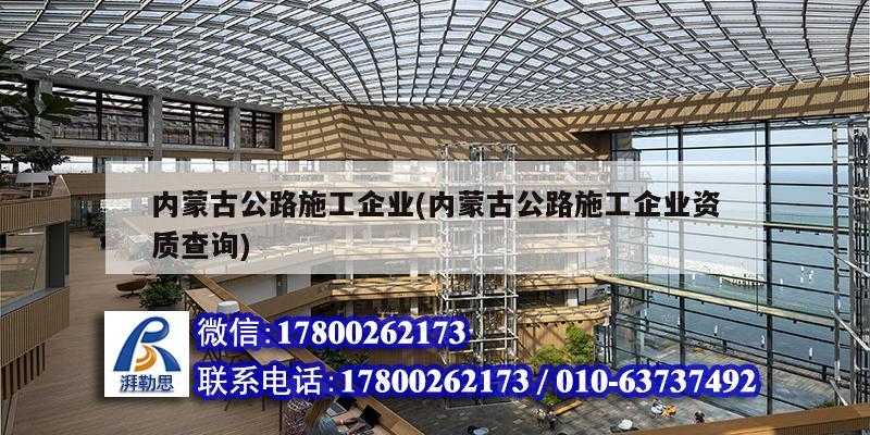 內(nèi)蒙古公路施工企業(yè)(內(nèi)蒙古公路施工企業(yè)資質(zhì)查詢)