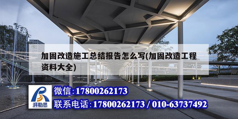 加固改造施工總結(jié)報(bào)告怎么寫(加固改造工程資料大全)