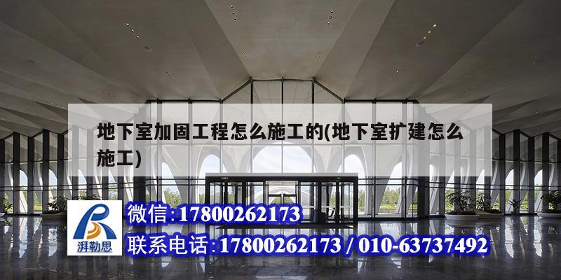 地下室加固工程怎么施工的(地下室擴(kuò)建怎么施工) 結(jié)構(gòu)橋梁鋼結(jié)構(gòu)施工