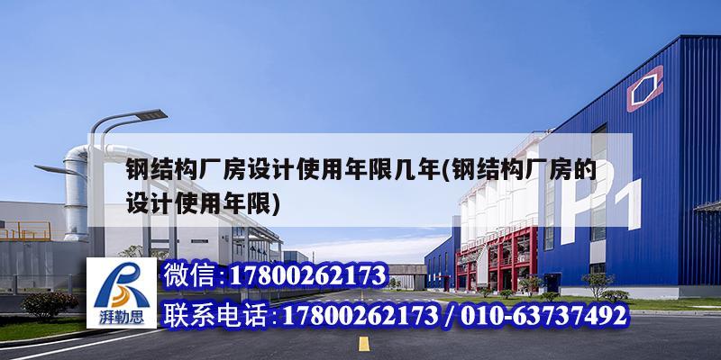 鋼結(jié)構(gòu)廠(chǎng)房設(shè)計(jì)使用年限幾年(鋼結(jié)構(gòu)廠(chǎng)房的設(shè)計(jì)使用年限)