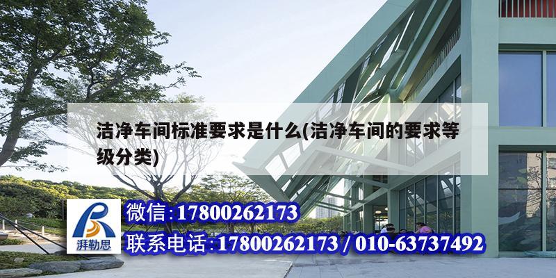 潔凈車間標準要求是什么(潔凈車間的要求等級分類) 結構橋梁鋼結構施工