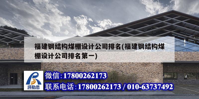 福建鋼結構煤棚設計公司排名(福建鋼結構煤棚設計公司排名第一)