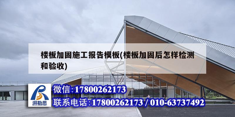 樓板加固施工報(bào)告模板(樓板加固后怎樣檢測(cè)和驗(yàn)收)