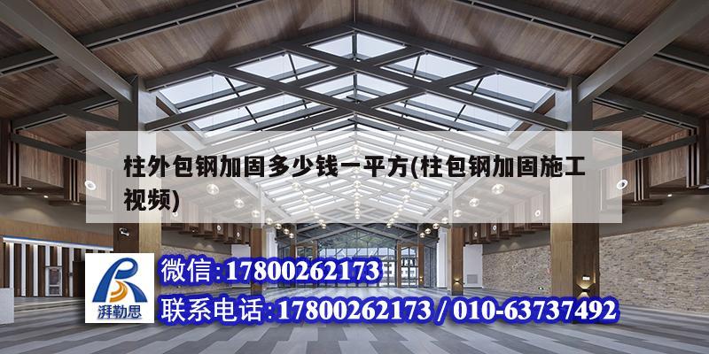 柱外包鋼加固多少錢(qián)一平方(柱包鋼加固施工視頻)