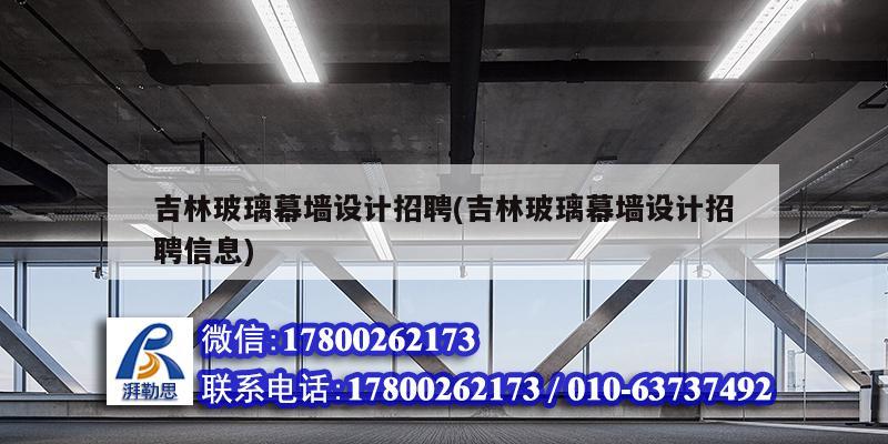 吉林玻璃幕墻設計招聘(吉林玻璃幕墻設計招聘信息) 鋼結(jié)構(gòu)網(wǎng)架設計