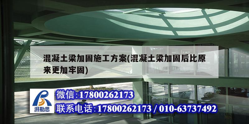 混凝土梁加固施工方案(混凝土梁加固后比原來(lái)更加牢固)