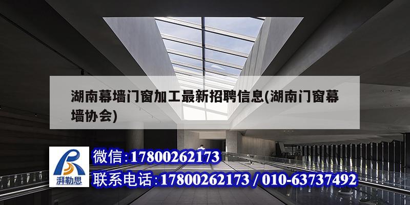 湖南幕墻門窗加工最新招聘信息(湖南門窗幕墻協(xié)會) 結(jié)構(gòu)框架設(shè)計