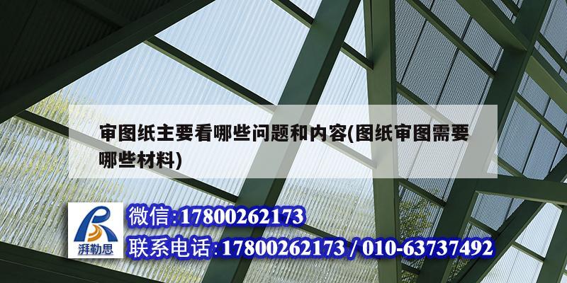 審圖紙主要看哪些問題和內(nèi)容(圖紙審圖需要哪些材料) 結(jié)構(gòu)工業(yè)裝備施工