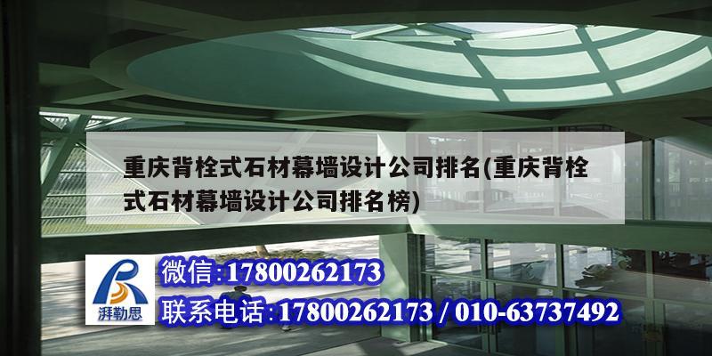 重慶背栓式石材幕墻設(shè)計公司排名(重慶背栓式石材幕墻設(shè)計公司排名榜)