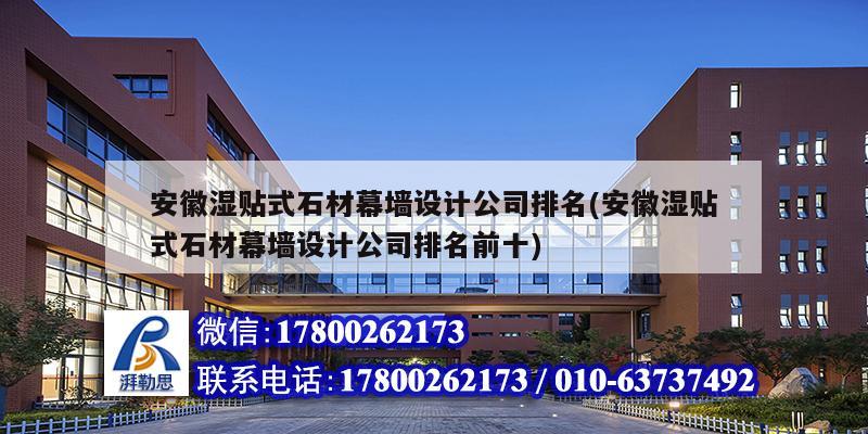 安徽濕貼式石材幕墻設(shè)計(jì)公司排名(安徽濕貼式石材幕墻設(shè)計(jì)公司排名前十)