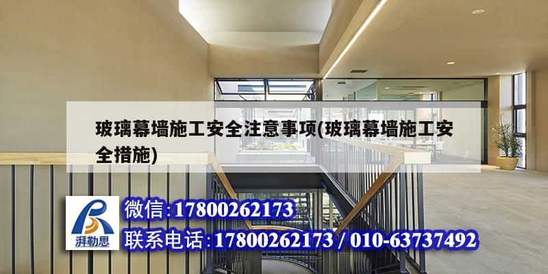 玻璃幕墻施工安全注意事項(玻璃幕墻施工安全措施) 建筑消防施工