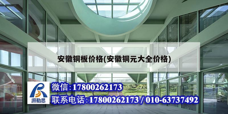 安徽銅板價(jià)格(安徽銅元大全價(jià)格) 結(jié)構(gòu)工業(yè)鋼結(jié)構(gòu)施工