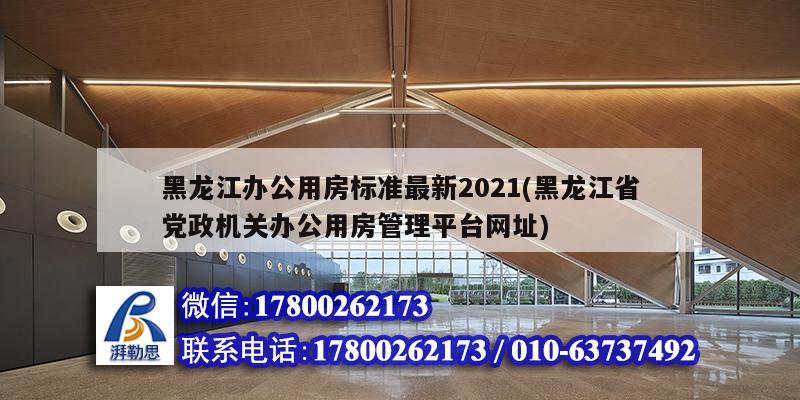 黑龍江辦公用房標準最新2021(黑龍江省黨政機關(guān)辦公用房管理平臺網(wǎng)址) 結(jié)構(gòu)橋梁鋼結(jié)構(gòu)施工