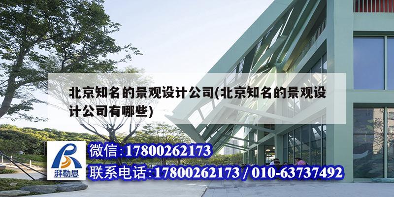 北京知名的景觀設計公司(北京知名的景觀設計公司有哪些) 結構工業(yè)鋼結構施工