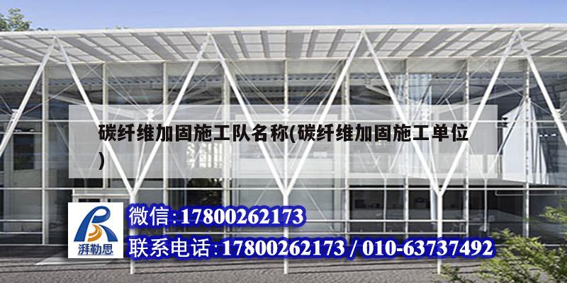 碳纖維加固施工隊(duì)名稱(碳纖維加固施工單位)