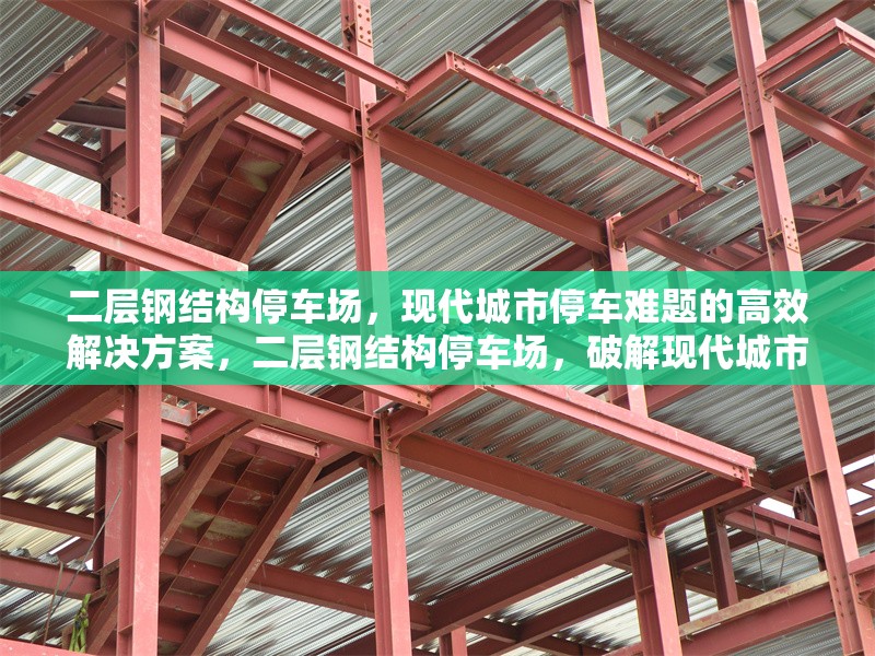二層鋼結(jié)構(gòu)停車場，現(xiàn)代城市停車難題的高效解決方案，二層鋼結(jié)構(gòu)停車場，破解現(xiàn)代城市停車困局的高效之