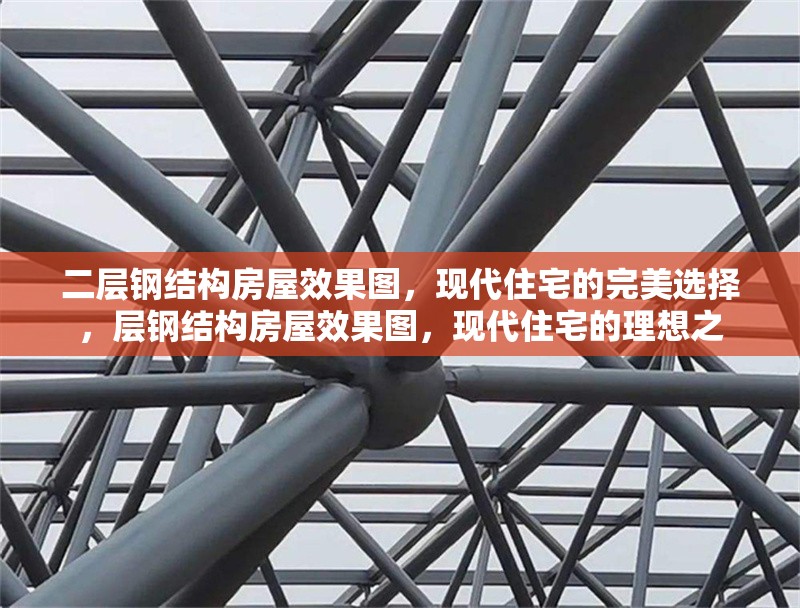二層鋼結(jié)構(gòu)房屋效果圖，現(xiàn)代住宅的完美選擇，層鋼結(jié)構(gòu)房屋效果圖，現(xiàn)代住宅的理想之 行業(yè)新聞