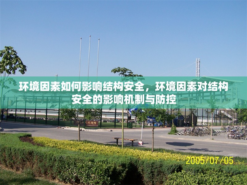 環(huán)境因素如何影響結(jié)構(gòu)安全，環(huán)境因素對(duì)結(jié)構(gòu)安全的影響機(jī)制與防控 行業(yè)新聞 第1張