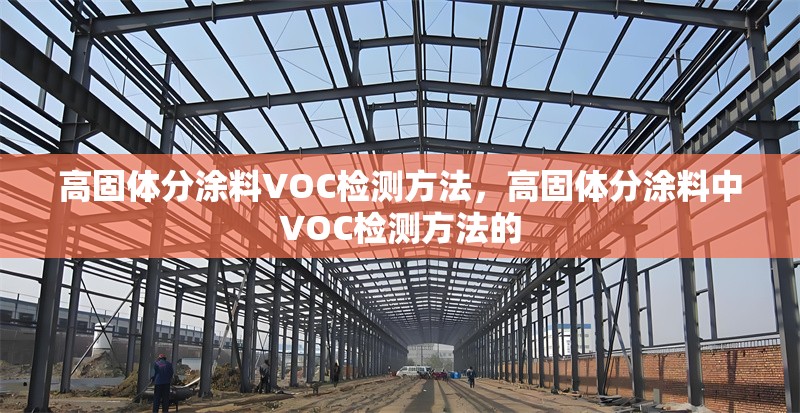 高固體分涂料VOC檢測(cè)方法，高固體分涂料中VOC檢測(cè)方法的
