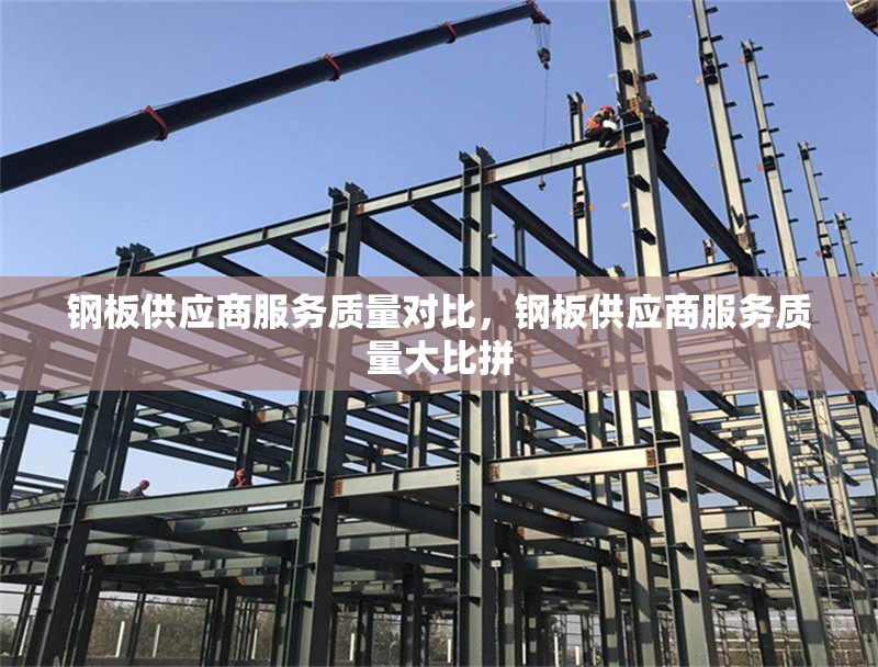 鋼板供應(yīng)商服務(wù)質(zhì)量對比，鋼板供應(yīng)商服務(wù)質(zhì)量大比拼