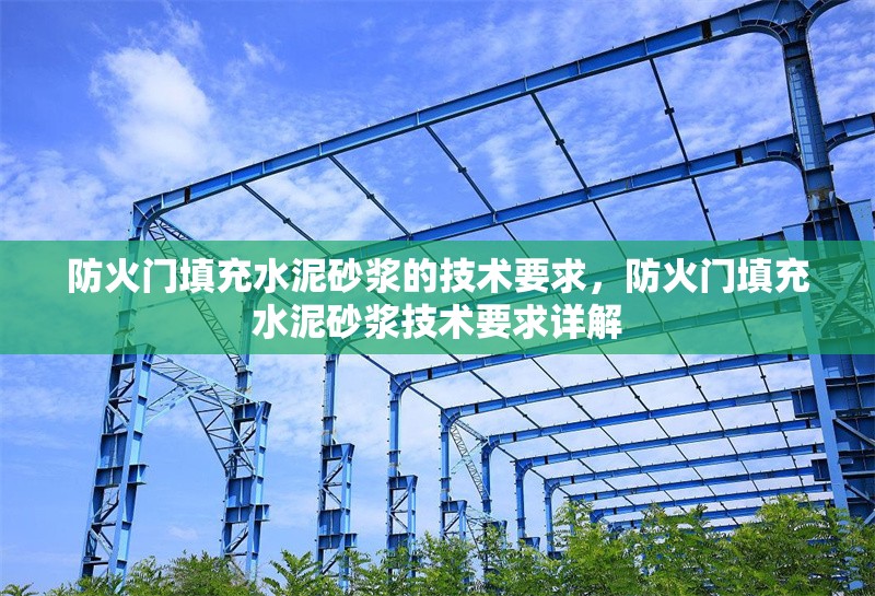 防火門填充水泥砂漿的技術(shù)要求，防火門填充水泥砂漿技術(shù)要求詳解
