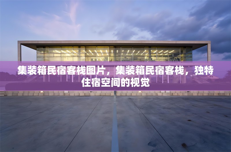 集裝箱民宿客棧圖片，集裝箱民宿客棧，獨特住宿空間的視覺