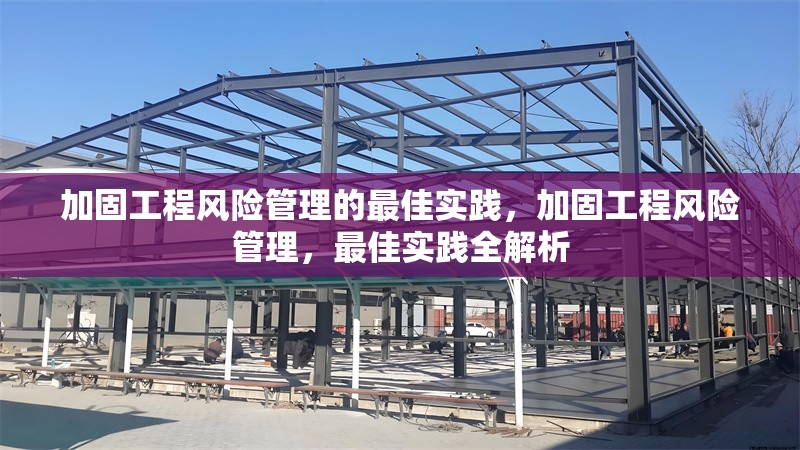 加固工程風(fēng)險管理的最佳實踐，加固工程風(fēng)險管理，最佳實踐全解析