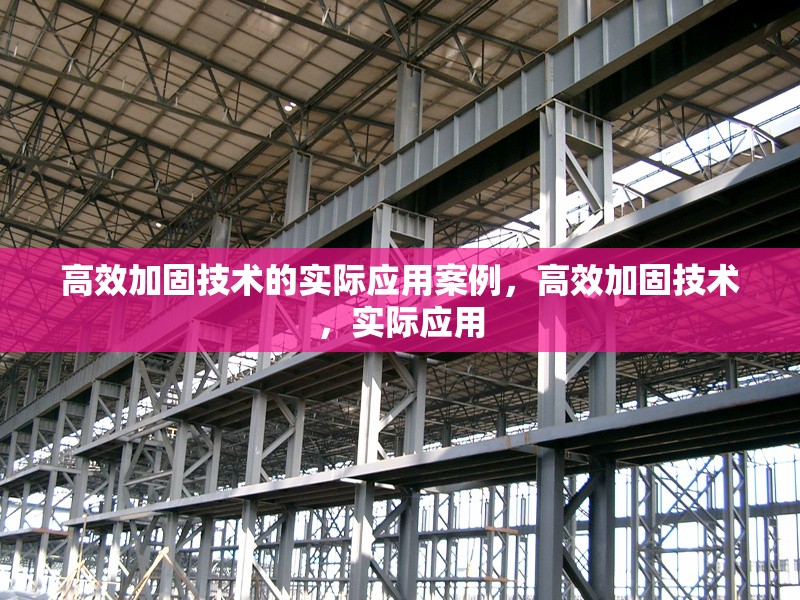 高效加固技術(shù)的實(shí)際應(yīng)用案例，高效加固技術(shù)，實(shí)際應(yīng)用 行業(yè)新聞 第1張
