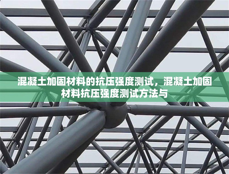 混凝土加固材料的抗壓強(qiáng)度測(cè)試，混凝土加固材料抗壓強(qiáng)度測(cè)試方法與