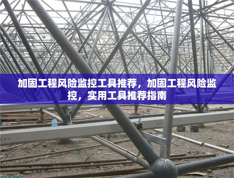 加固工程風(fēng)險(xiǎn)監(jiān)控工具推薦，加固工程風(fēng)險(xiǎn)監(jiān)控，實(shí)用工具推薦指南 行業(yè)新聞 第1張