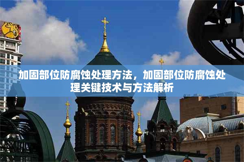 加固部位防腐蝕處理方法，加固部位防腐蝕處理關鍵技術與方法解析 行業(yè)新聞 第1張