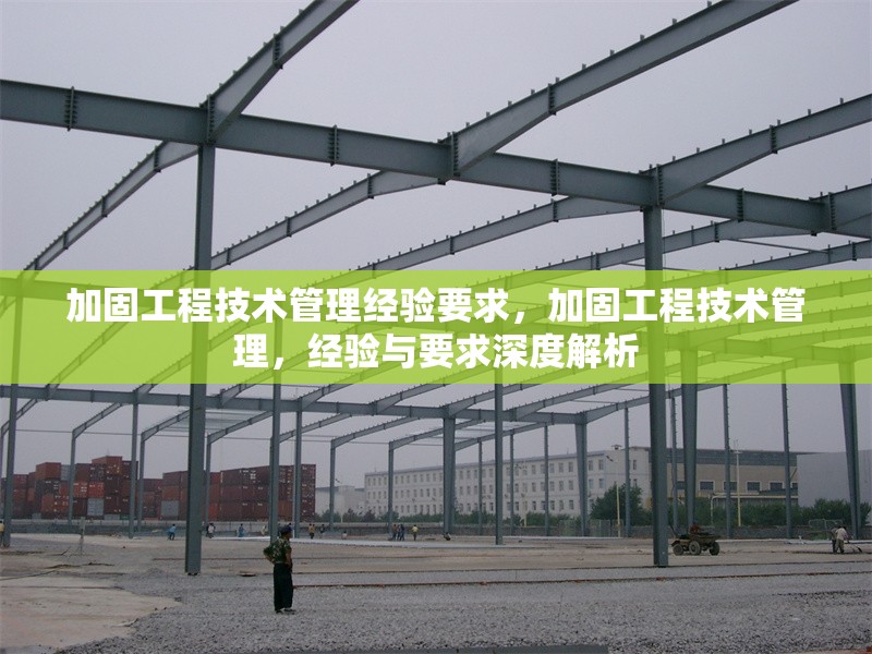加固工程技術(shù)管理經(jīng)驗(yàn)要求，加固工程技術(shù)管理，經(jīng)驗(yàn)與要求深度解析