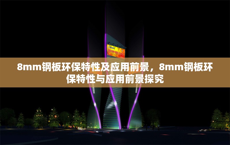 8mm鋼板環(huán)保特性及應(yīng)用前景，8mm鋼板環(huán)保特性與應(yīng)用前景探究