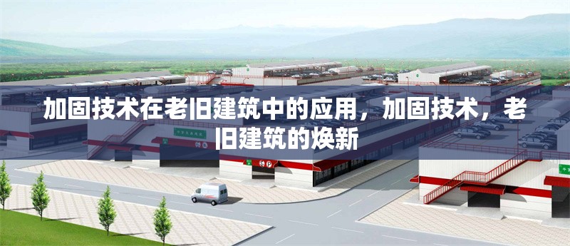 加固技術(shù)在老舊建筑中的應(yīng)用，加固技術(shù)，老舊建筑的煥新