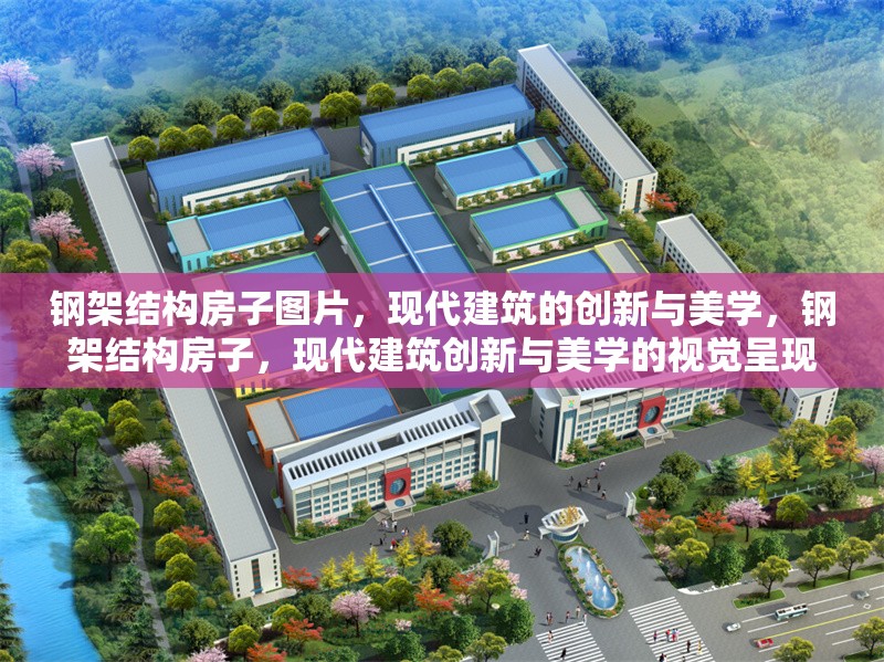 鋼架結(jié)構(gòu)房子圖片，現(xiàn)代建筑的創(chuàng)新與美學(xué)，鋼架結(jié)構(gòu)房子，現(xiàn)代建筑創(chuàng)新與美學(xué)的視覺(jué)呈現(xiàn) 行業(yè)新聞