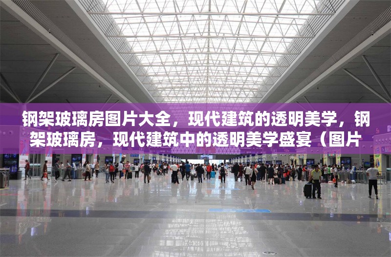 鋼架玻璃房圖片大全，現(xiàn)代建筑的透明美學(xué)，鋼架玻璃房，現(xiàn)代建筑中的透明美學(xué)盛宴（圖片大全