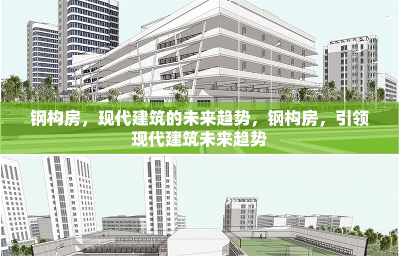 鋼構(gòu)房，現(xiàn)代建筑的未來(lái)趨勢(shì)，鋼構(gòu)房，引領(lǐng)現(xiàn)代建筑未來(lái)趨勢(shì)