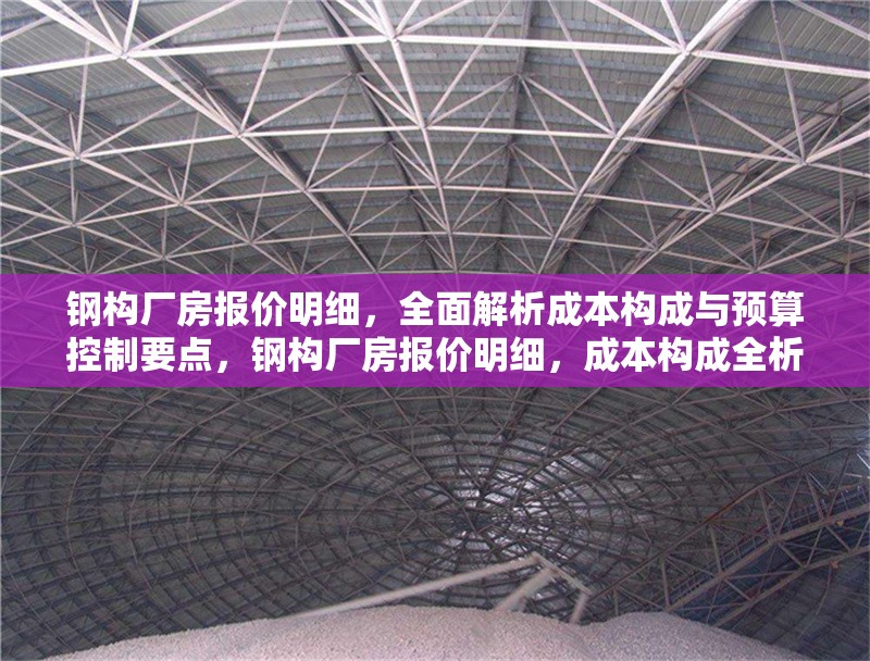 鋼構(gòu)廠房報價明細，全面解析成本構(gòu)成與預(yù)算控制要點，鋼構(gòu)廠房報價明細，成本構(gòu)成全析與預(yù)算控制關(guān)鍵