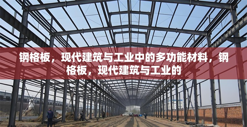 鋼格板，現(xiàn)代建筑與工業(yè)中的多功能材料，鋼格板，現(xiàn)代建筑與工業(yè)的