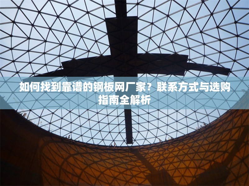 如何找到靠譜的鋼板網(wǎng)廠家？聯(lián)系方式與選購指南全解析 行業(yè)新聞