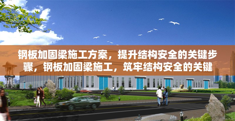 鋼板加固梁施工方案，提升結(jié)構(gòu)安全的關(guān)鍵步驟，鋼板加固梁施工，筑牢結(jié)構(gòu)安全的關(guān)鍵