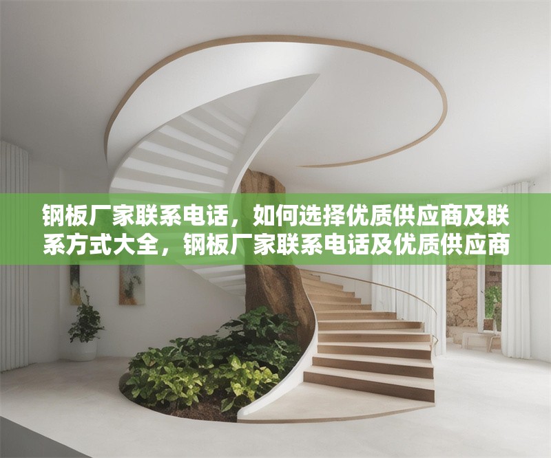 鋼板廠家聯(lián)系電話，如何選擇優(yōu)質(zhì)供應(yīng)商及聯(lián)系方式大全，鋼板廠家聯(lián)系電話及優(yōu)質(zhì)供應(yīng)商選擇與聯(lián)系方式 行業(yè)新聞