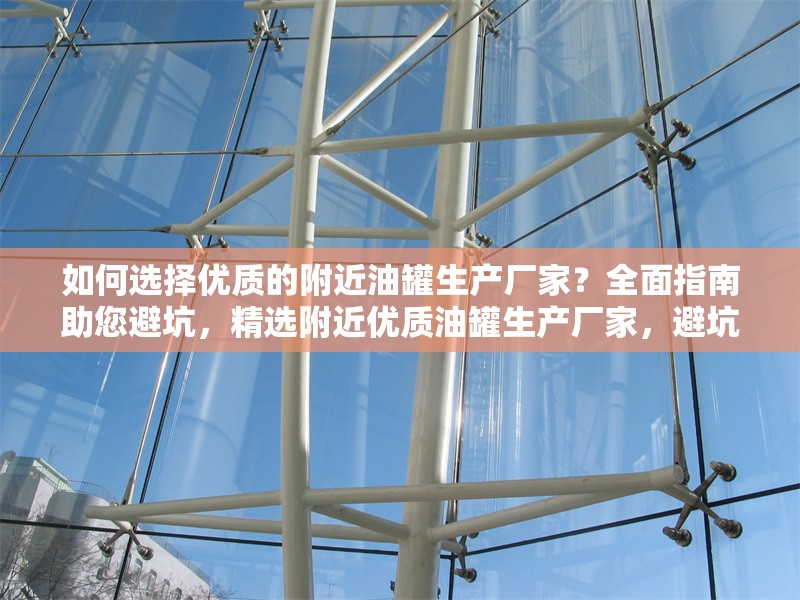如何選擇優(yōu)質(zhì)的附近油罐生產(chǎn)廠家？全面指南助您避坑，精選附近優(yōu)質(zhì)油罐生產(chǎn)廠家，避坑 行業(yè)新聞