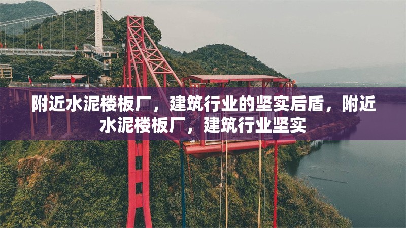 附近水泥樓板廠，建筑行業(yè)的堅(jiān)實(shí)后盾，附近水泥樓板廠，建筑行業(yè)堅(jiān)實(shí) 行業(yè)新聞