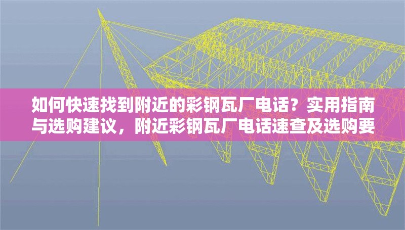 如何快速找到附近的彩鋼瓦廠電話？實用指南與選購建議，附近彩鋼瓦廠電話速查及選購要點全攻略
