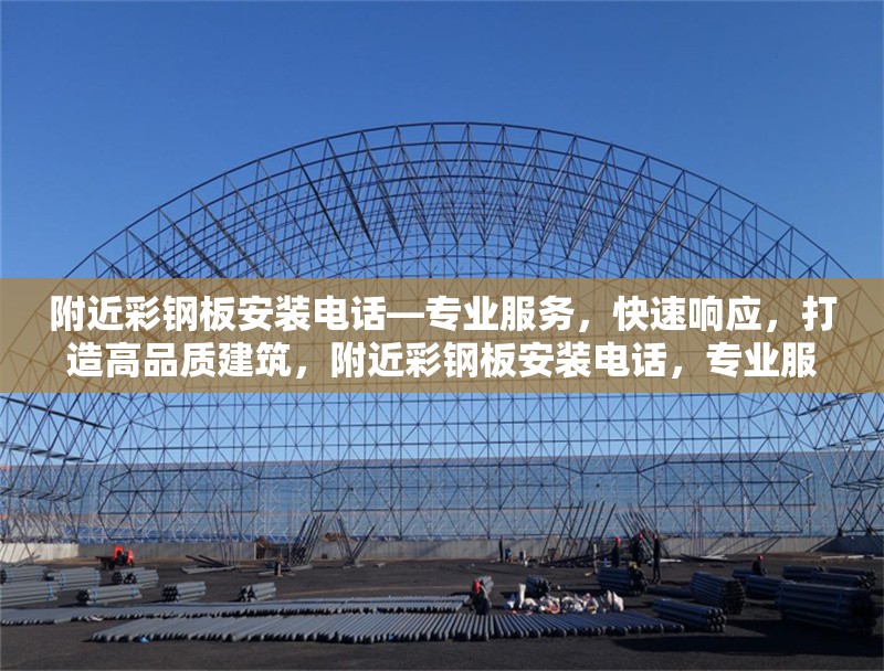 附近彩鋼板安裝電話—專業(yè)服務(wù)，快速響應(yīng)，打造高品質(zhì)建筑，附近彩鋼板安裝電話，專業(yè)服務(wù)快速響應(yīng)，鑄就高品質(zhì) 行業(yè)新聞