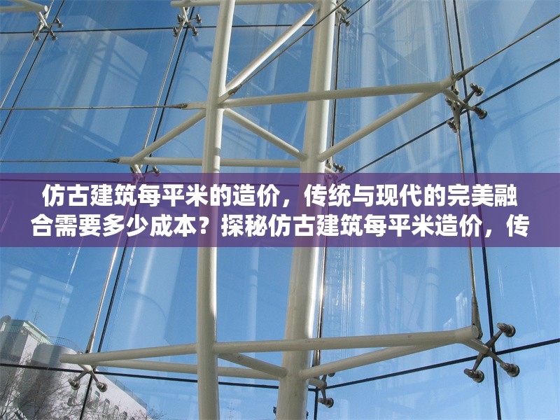 仿古建筑每平米的造價(jià)，傳統(tǒng)與現(xiàn)代的完美融合需要多少成本？探秘仿古建筑每平米造價(jià)，傳統(tǒng)與現(xiàn)代融合的成本 行業(yè)新聞