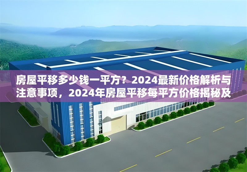 房屋平移多少錢一平方？2024最新價格解析與注意事項，2024年房屋平移每平方價格揭秘及注意事項 行業(yè)新聞