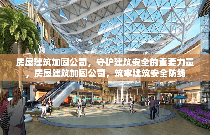 房屋建筑加固公司，守護(hù)建筑安全的重要力量，房屋建筑加固公司，筑牢建筑安全防線 行業(yè)新聞