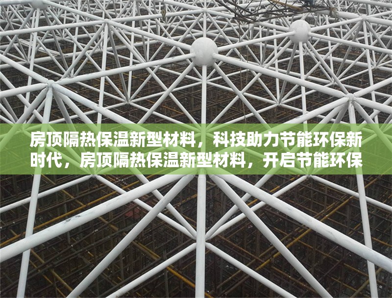 房頂隔熱保溫新型材料，科技助力節(jié)能環(huán)保新時(shí)代，房頂隔熱保溫新型材料，開(kāi)啟節(jié)能環(huán)保